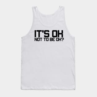 is't ok not to be ok? funny sad quote Tank Top